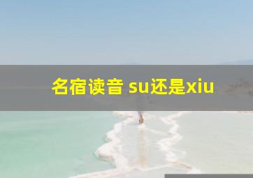 名宿读音 su还是xiu